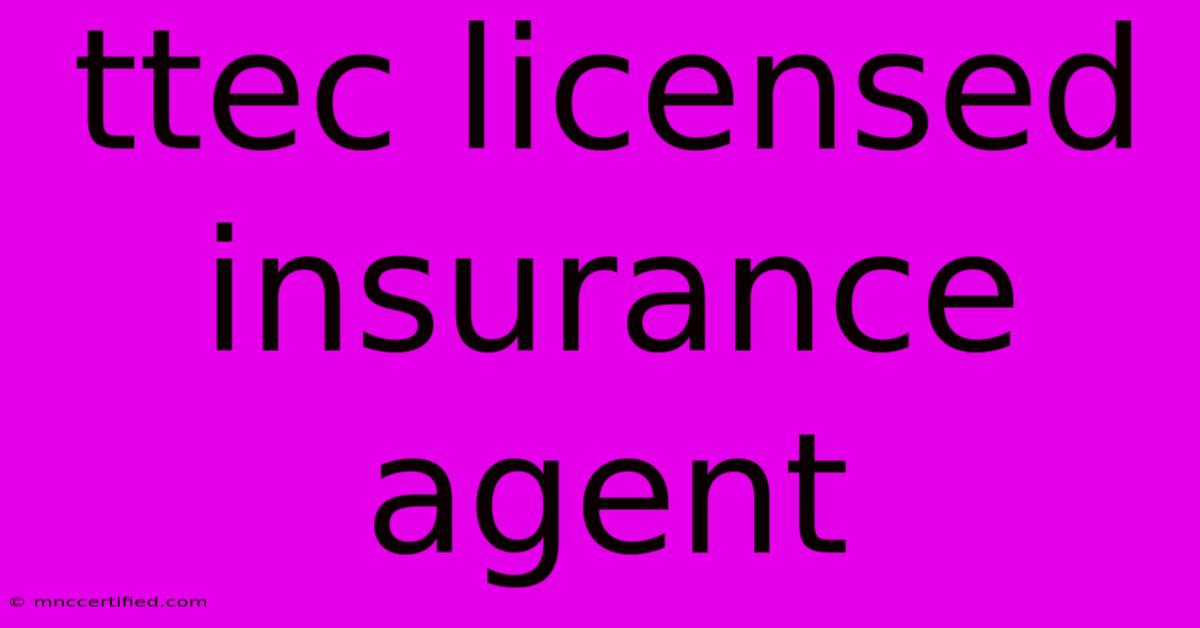 Ttec Licensed Insurance Agent