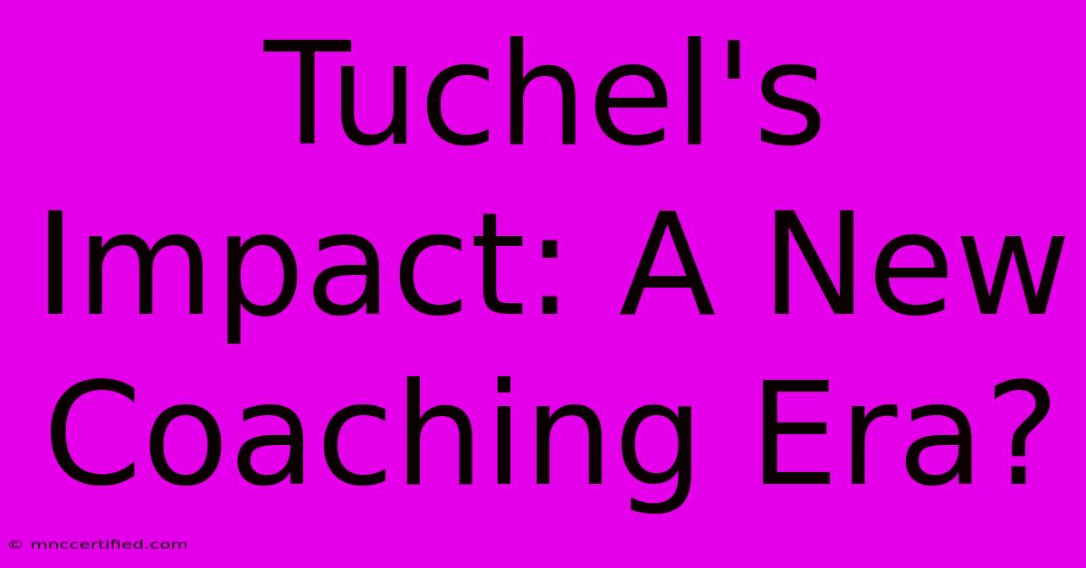 Tuchel's Impact: A New Coaching Era?