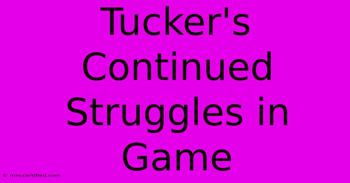 Tucker's Continued Struggles In Game