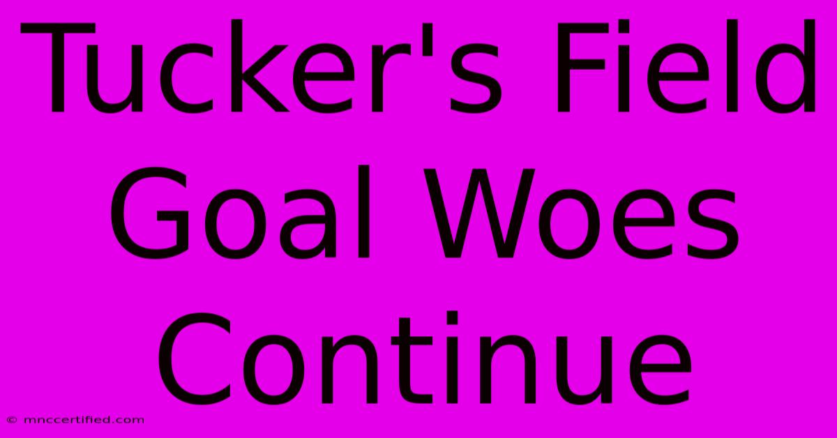 Tucker's Field Goal Woes Continue