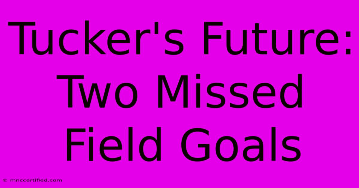 Tucker's Future: Two Missed Field Goals