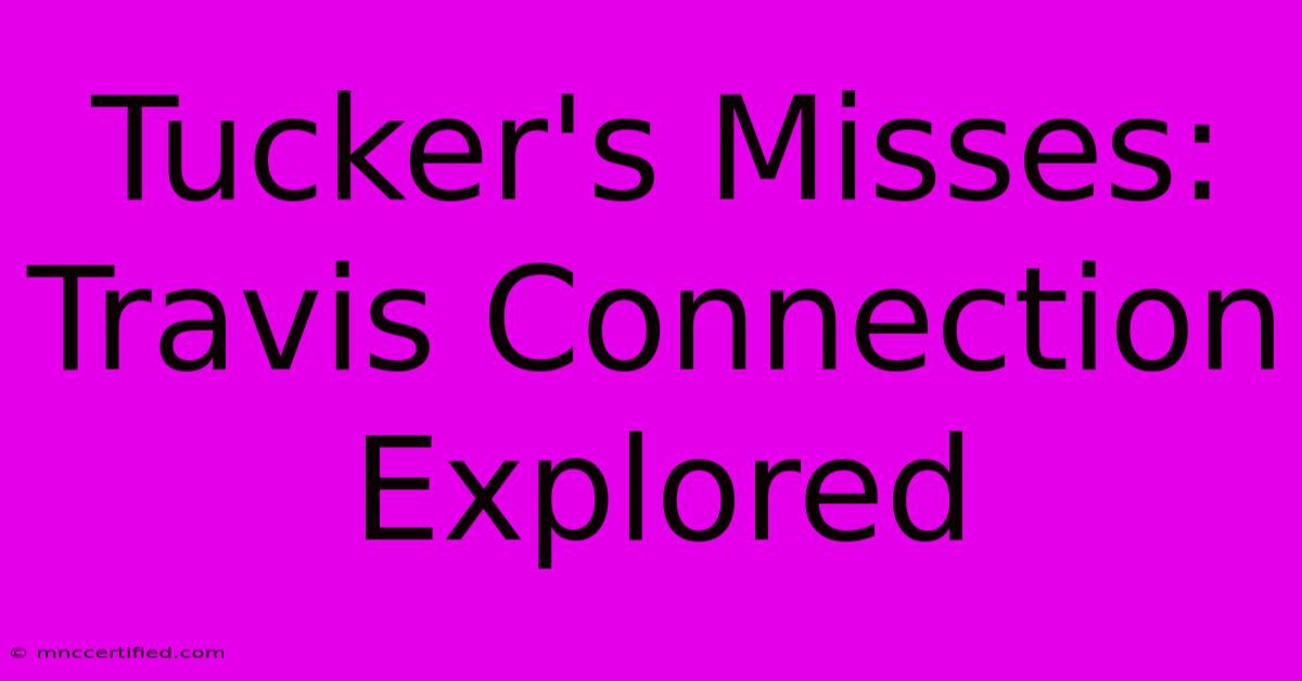 Tucker's Misses:  Travis Connection Explored