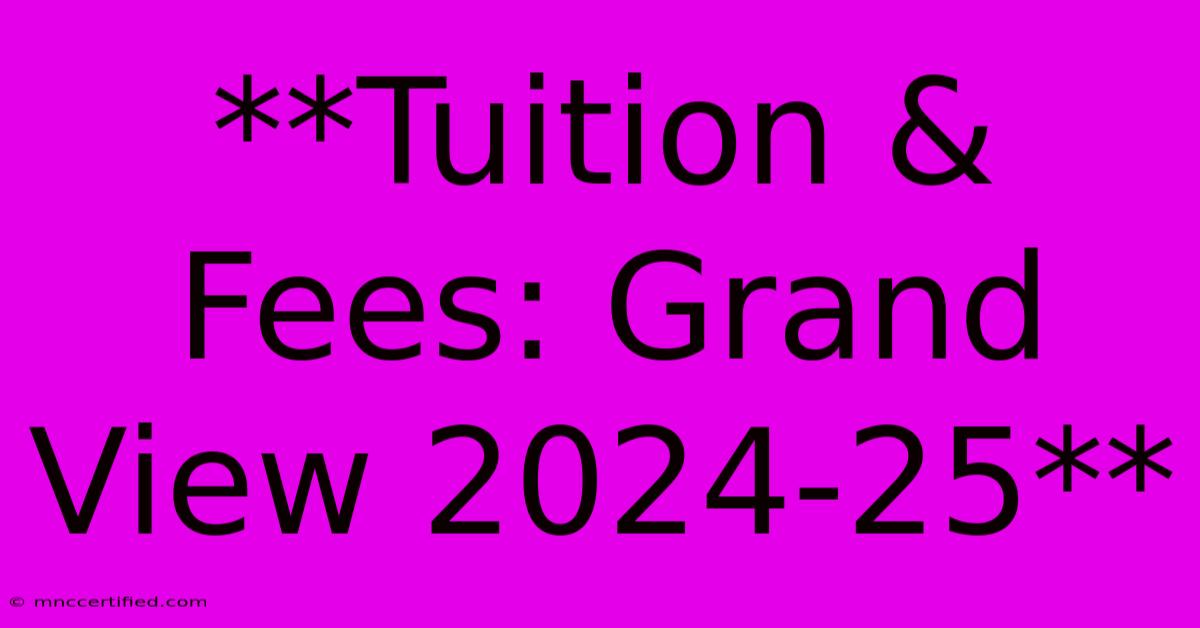 **Tuition & Fees: Grand View 2024-25**