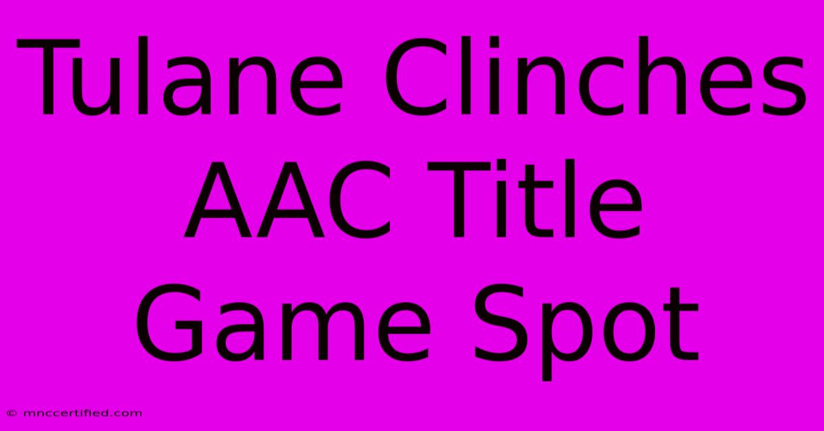 Tulane Clinches AAC Title Game Spot