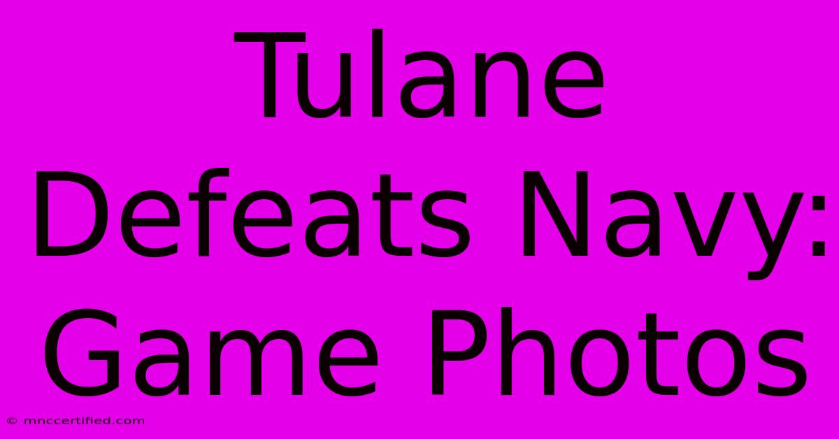 Tulane Defeats Navy: Game Photos