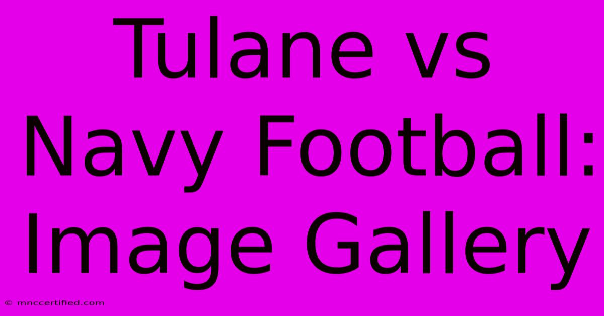 Tulane Vs Navy Football: Image Gallery