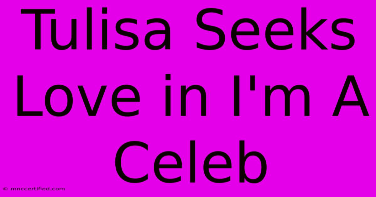 Tulisa Seeks Love In I'm A Celeb