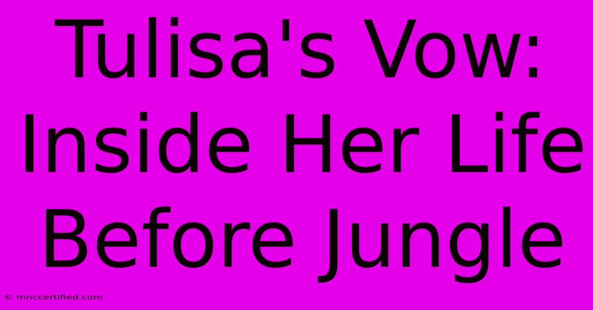 Tulisa's Vow: Inside Her Life Before Jungle