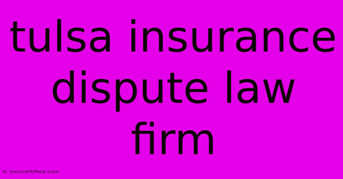 Tulsa Insurance Dispute Law Firm