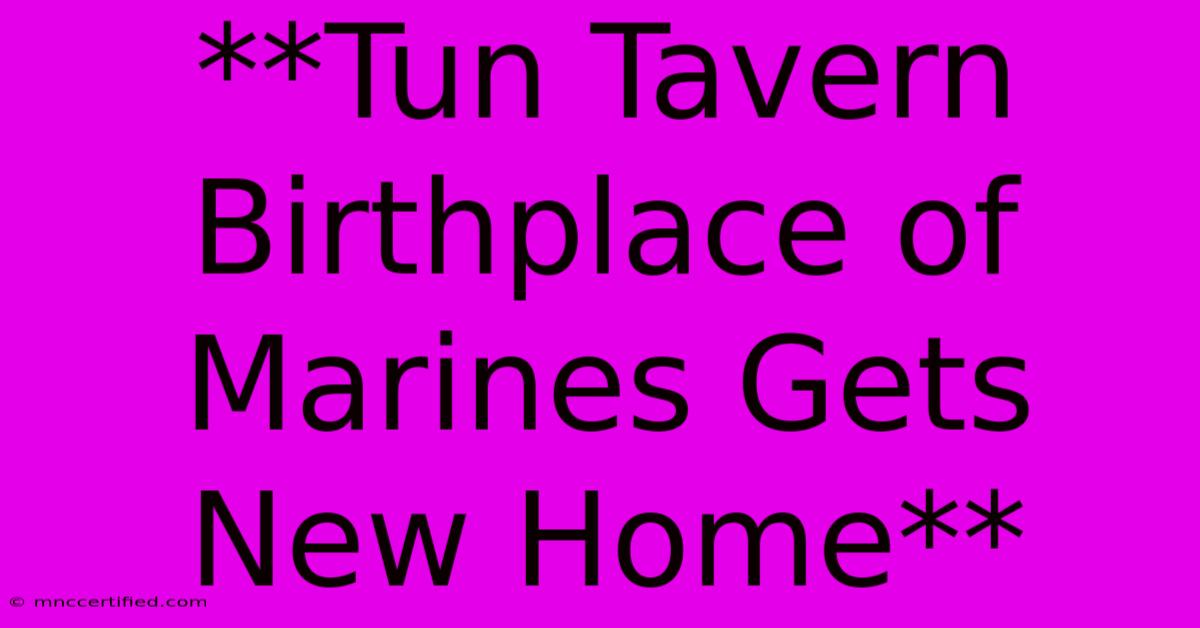 **Tun Tavern Birthplace Of Marines Gets New Home**