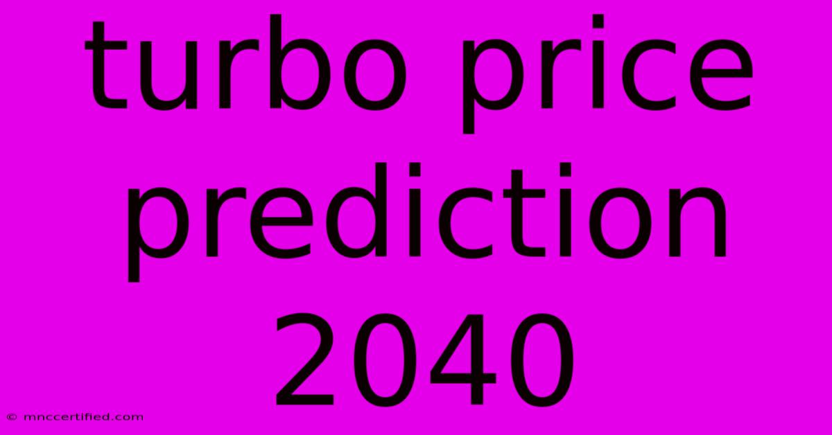 Turbo Price Prediction 2040