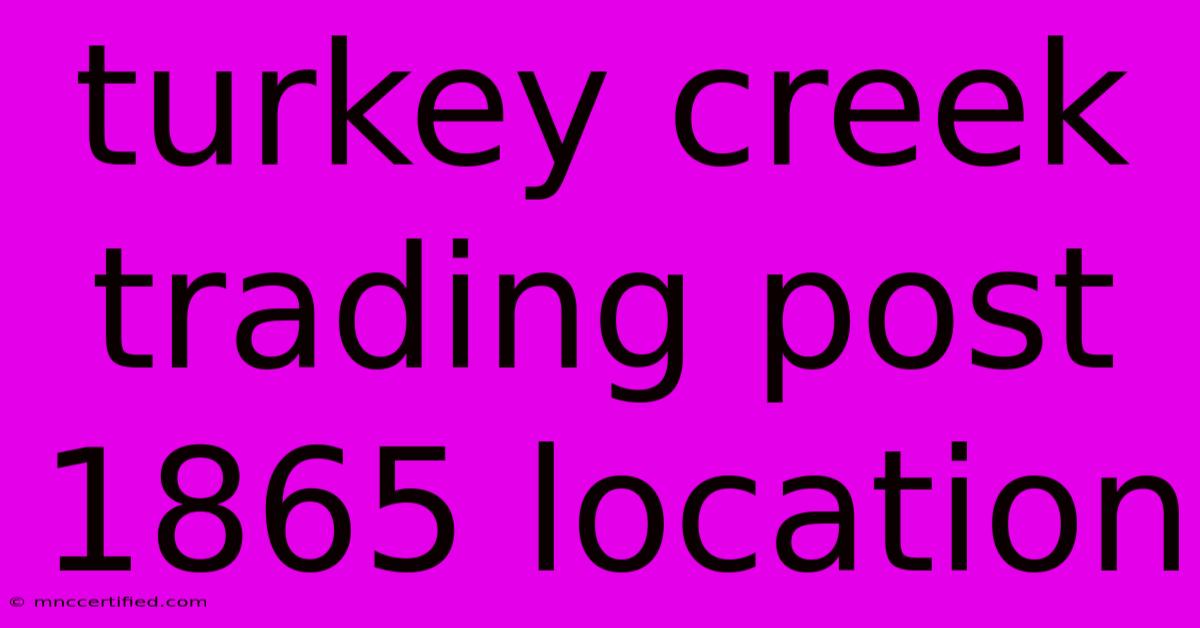 Turkey Creek Trading Post 1865 Location