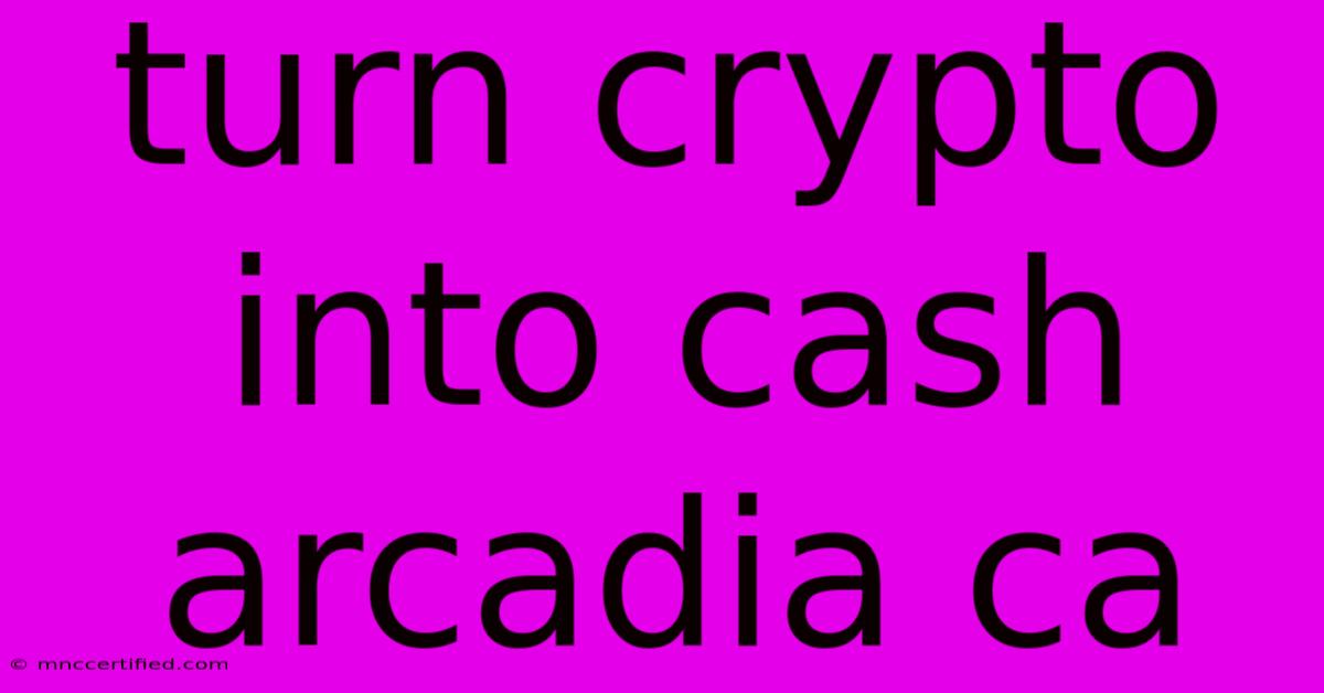 Turn Crypto Into Cash Arcadia Ca