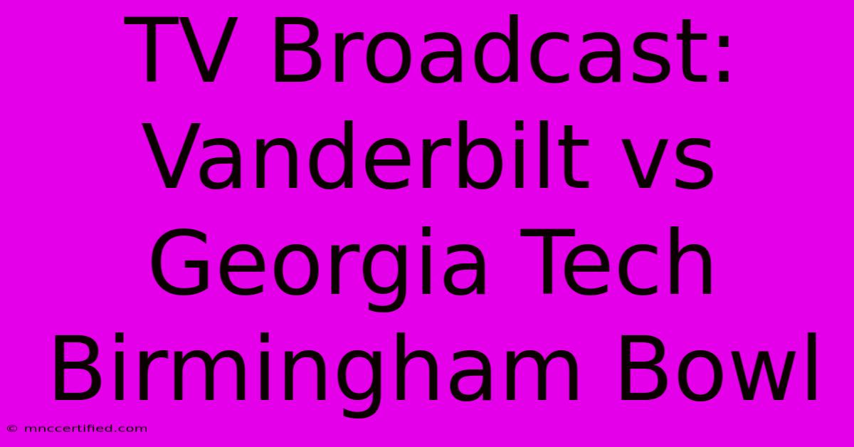 TV Broadcast: Vanderbilt Vs Georgia Tech Birmingham Bowl