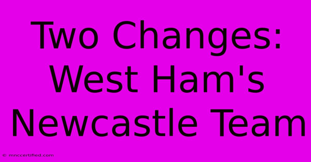 Two Changes: West Ham's Newcastle Team