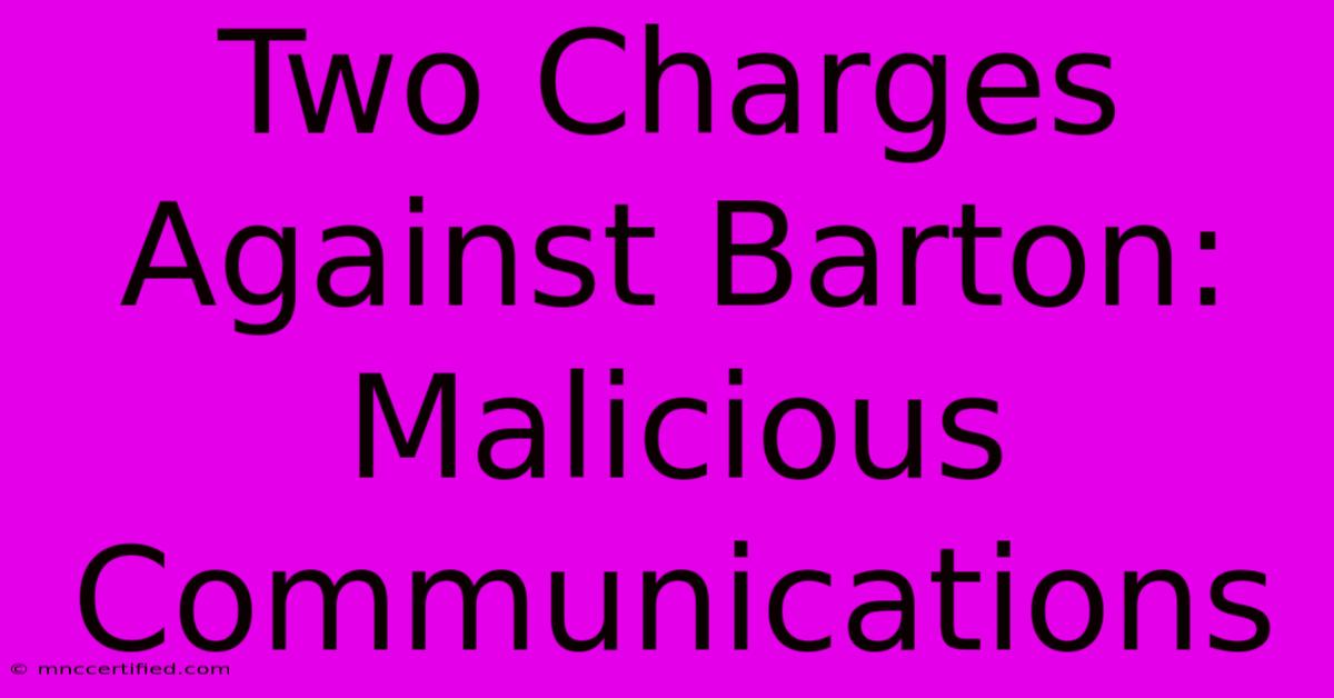 Two Charges Against Barton: Malicious Communications