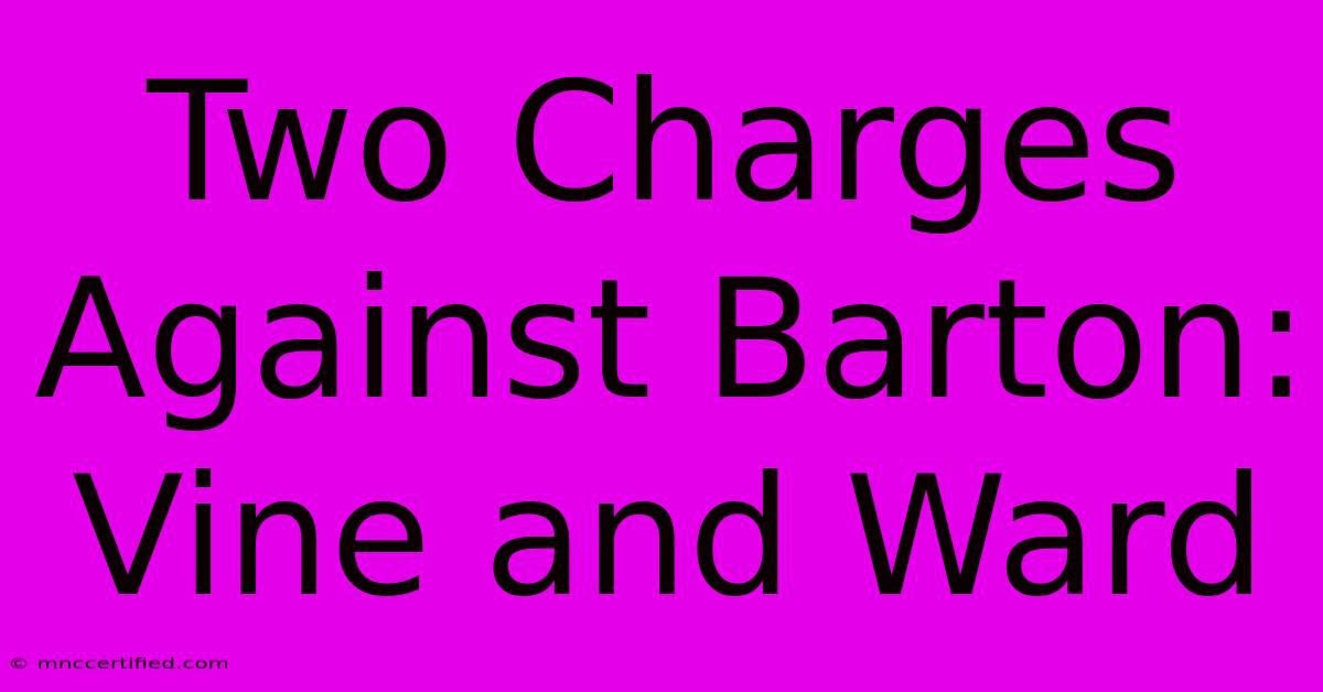 Two Charges Against Barton: Vine And Ward