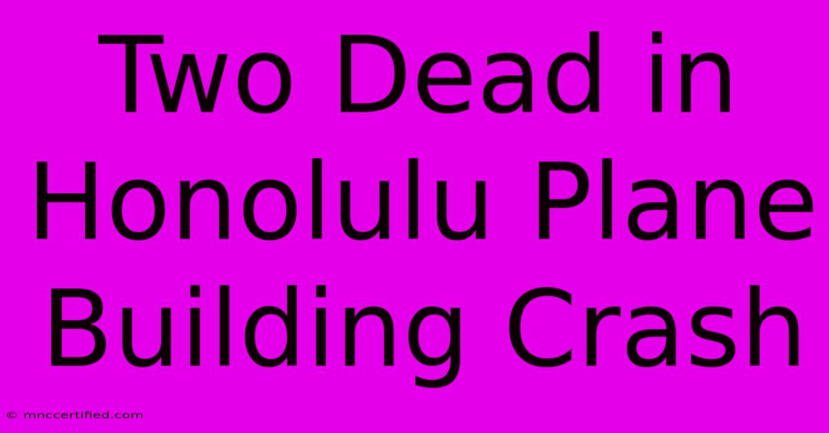 Two Dead In Honolulu Plane Building Crash