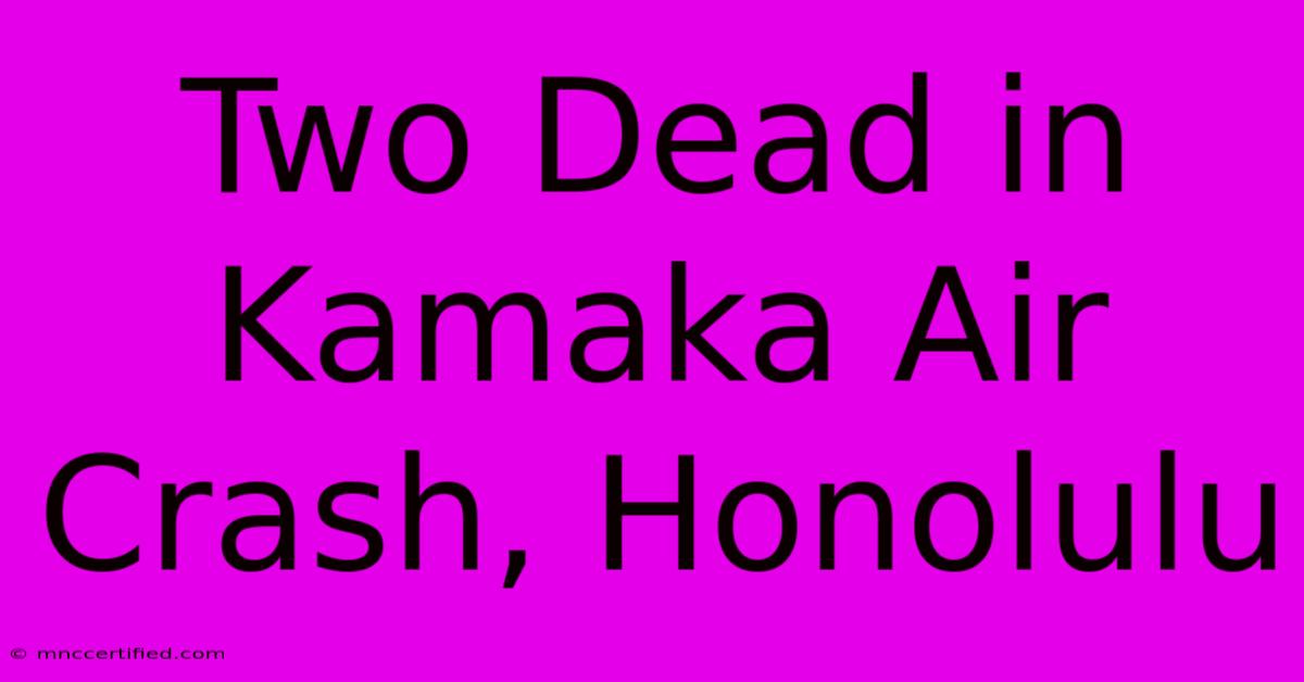 Two Dead In Kamaka Air Crash, Honolulu