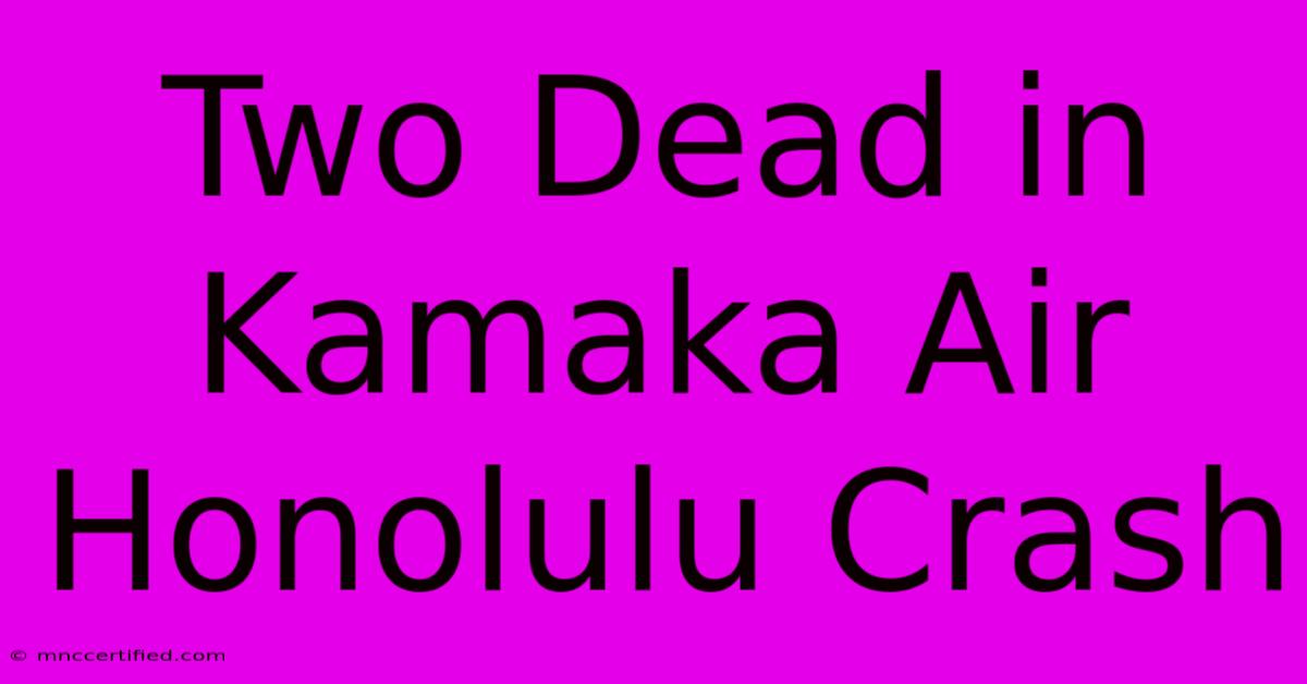 Two Dead In Kamaka Air Honolulu Crash