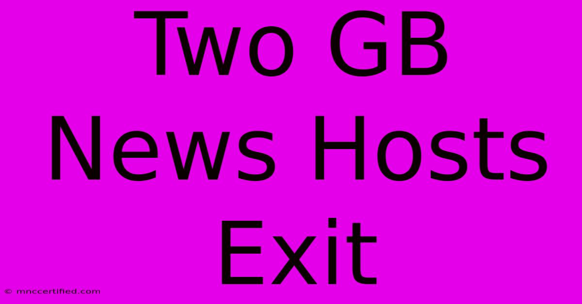 Two GB News Hosts Exit