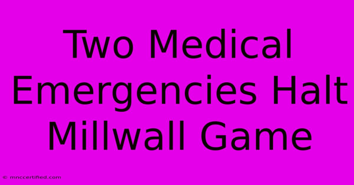 Two Medical Emergencies Halt Millwall Game