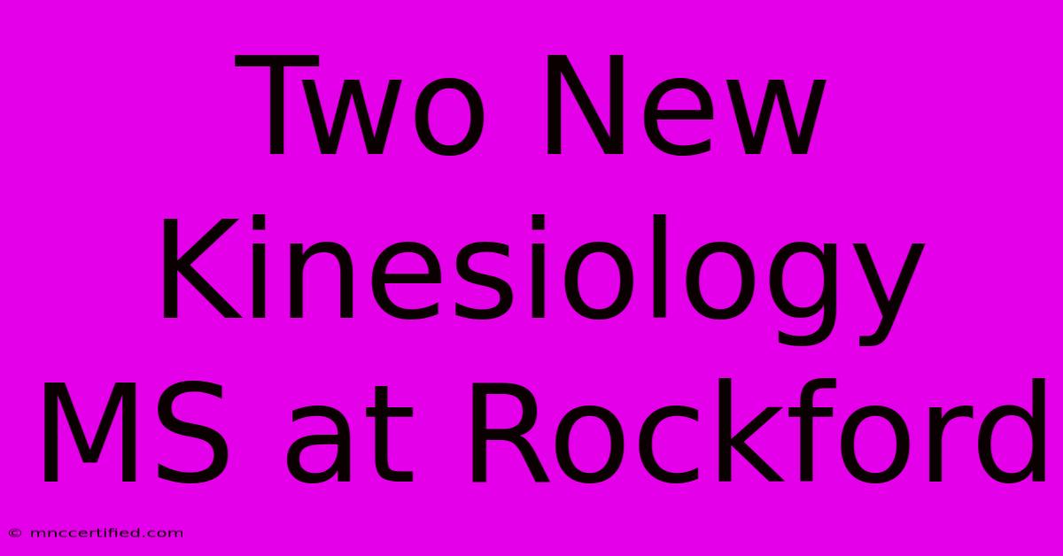 Two New Kinesiology MS At Rockford