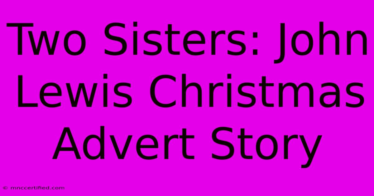 Two Sisters: John Lewis Christmas Advert Story