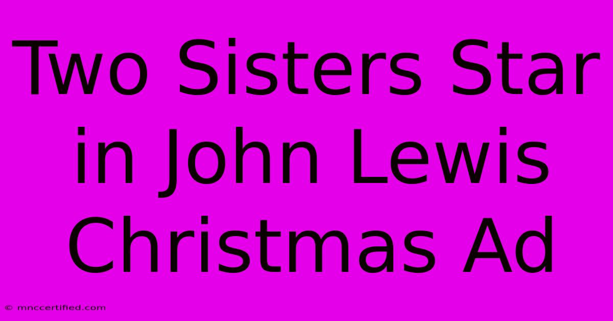 Two Sisters Star In John Lewis Christmas Ad