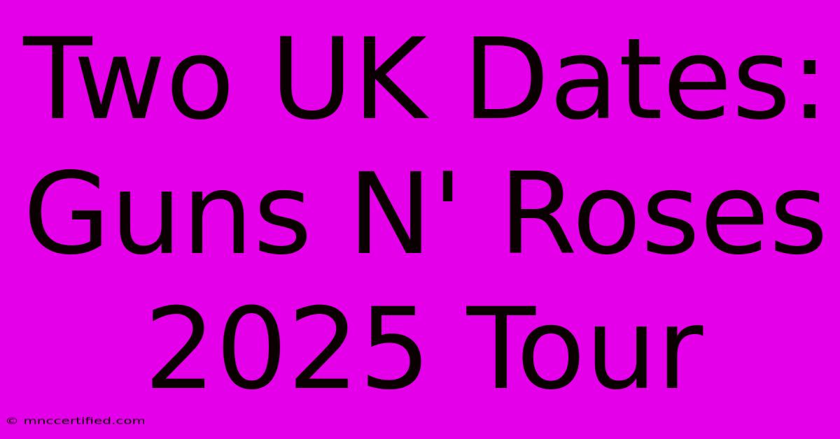 Two UK Dates: Guns N' Roses 2025 Tour