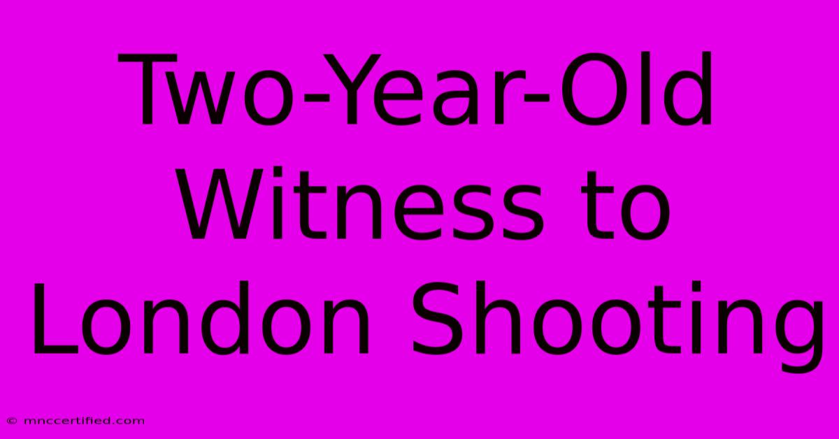 Two-Year-Old Witness To London Shooting