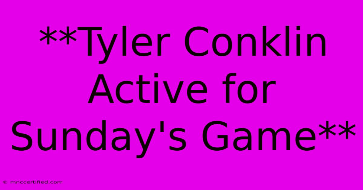 **Tyler Conklin Active For Sunday's Game**