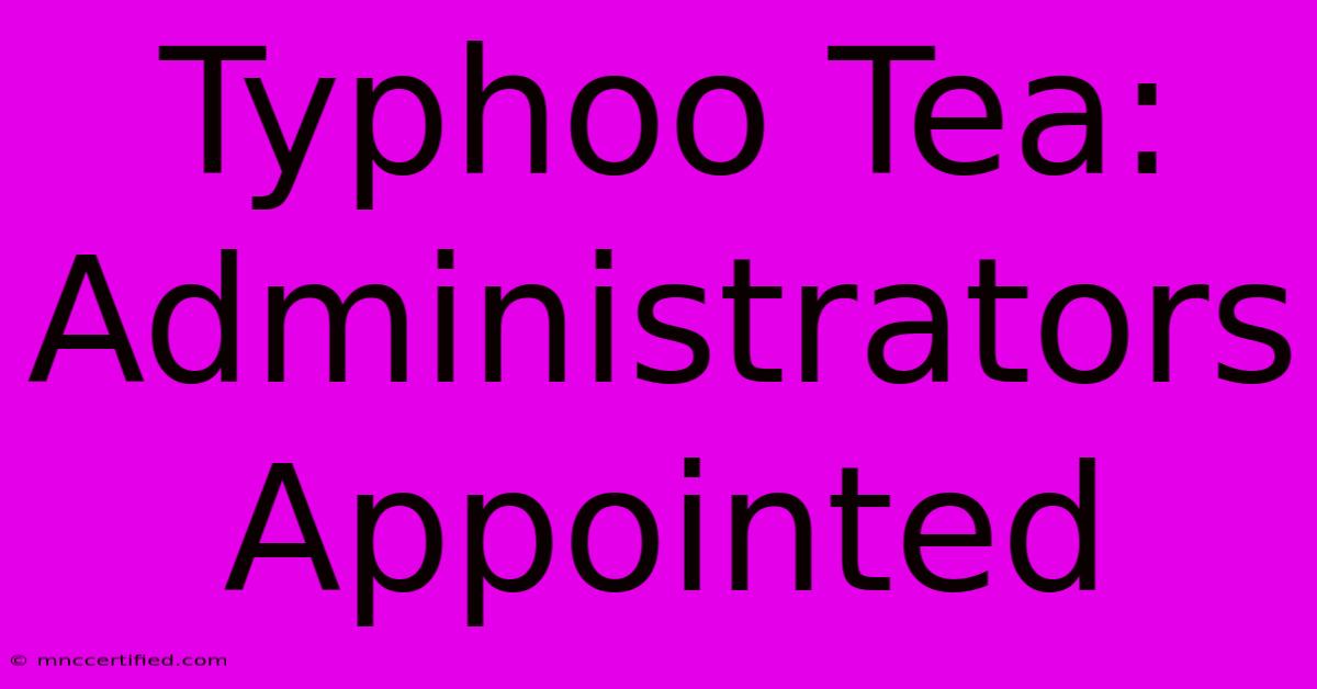 Typhoo Tea: Administrators Appointed