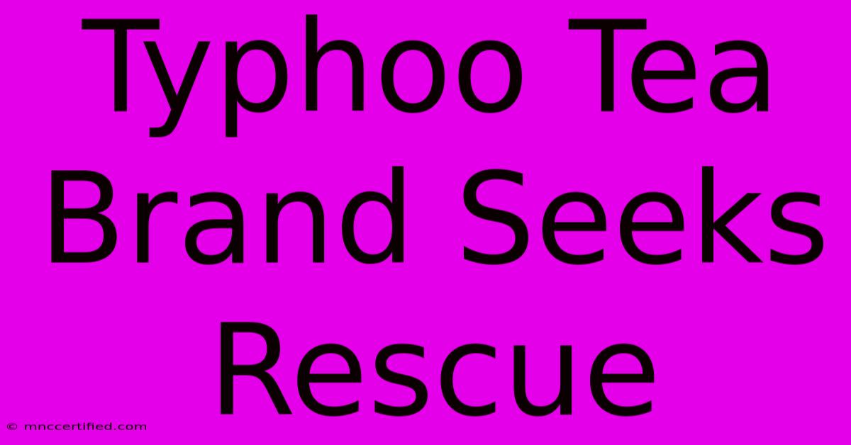 Typhoo Tea Brand Seeks Rescue