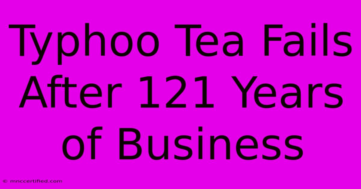 Typhoo Tea Fails After 121 Years Of Business