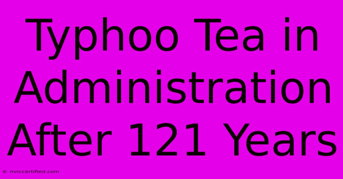 Typhoo Tea In Administration After 121 Years