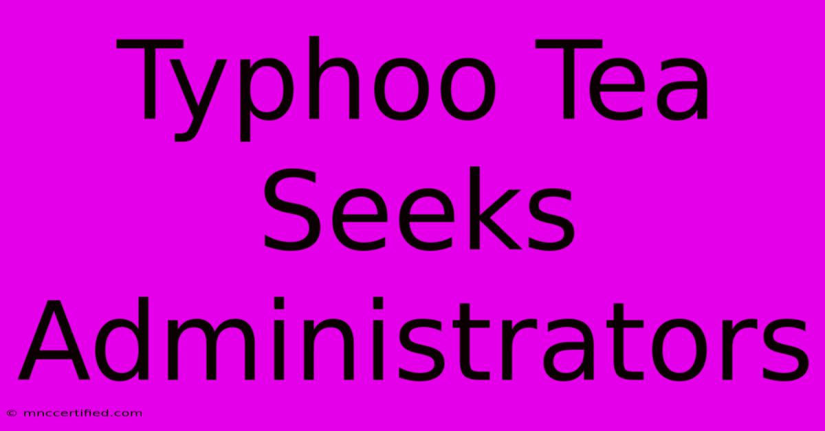 Typhoo Tea Seeks Administrators