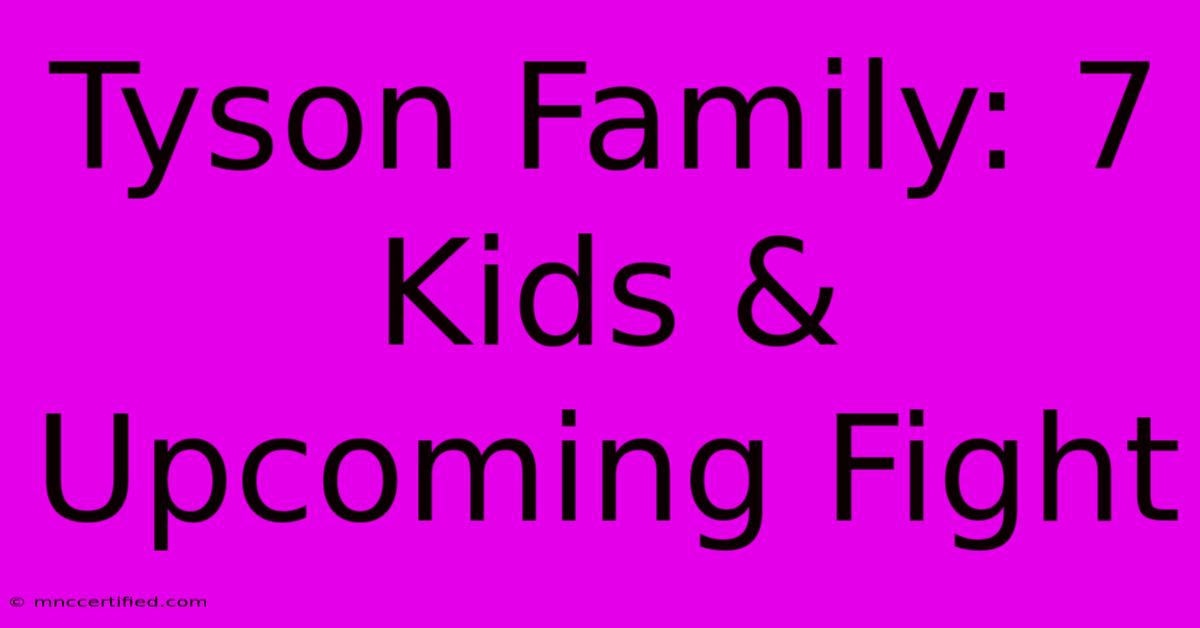 Tyson Family: 7 Kids & Upcoming Fight