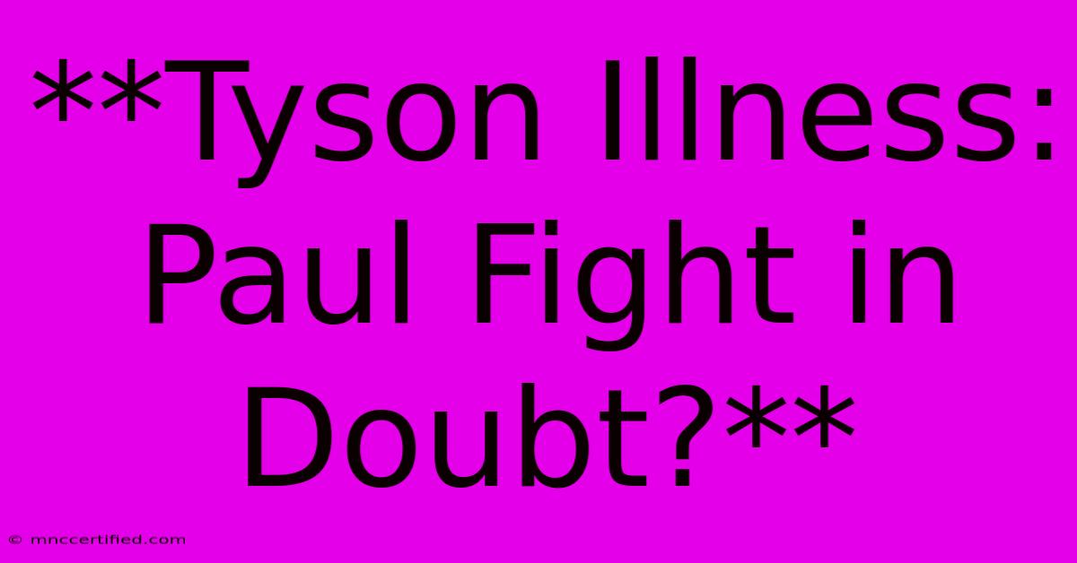 **Tyson Illness: Paul Fight In Doubt?**