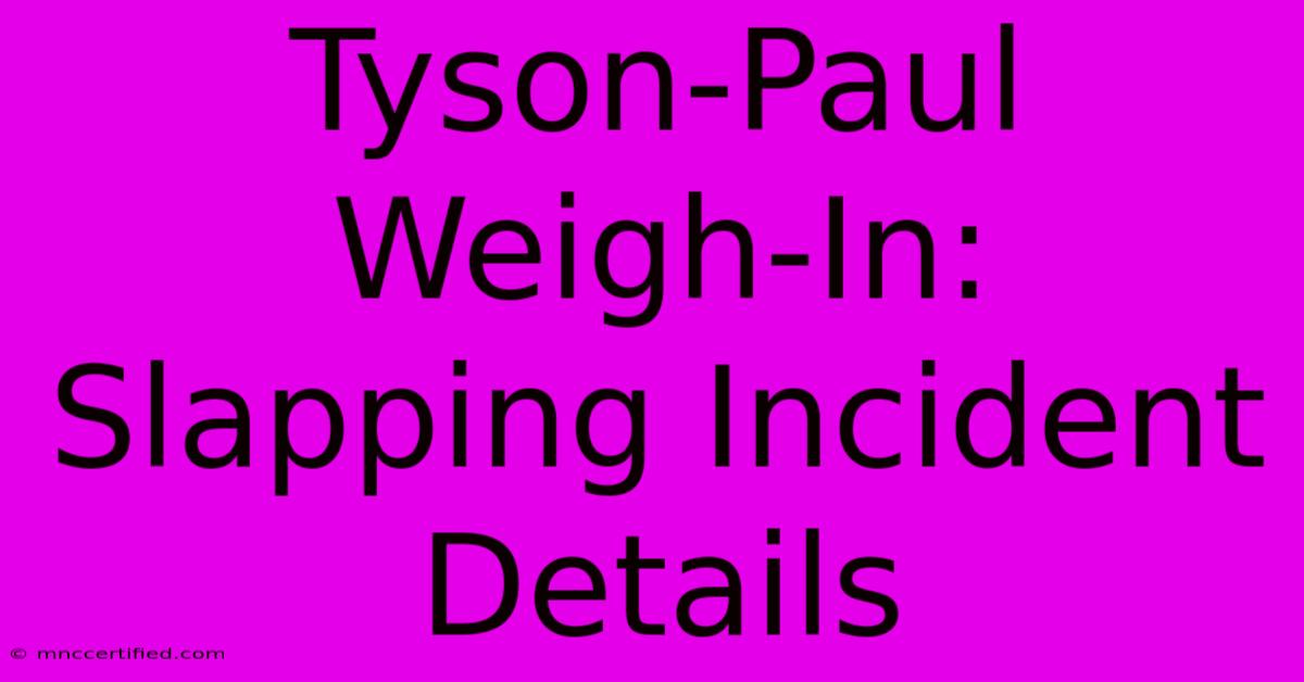 Tyson-Paul Weigh-In: Slapping Incident Details