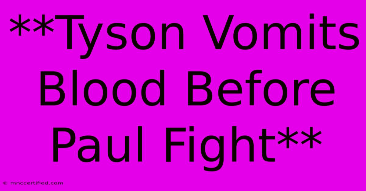 **Tyson Vomits Blood Before Paul Fight**