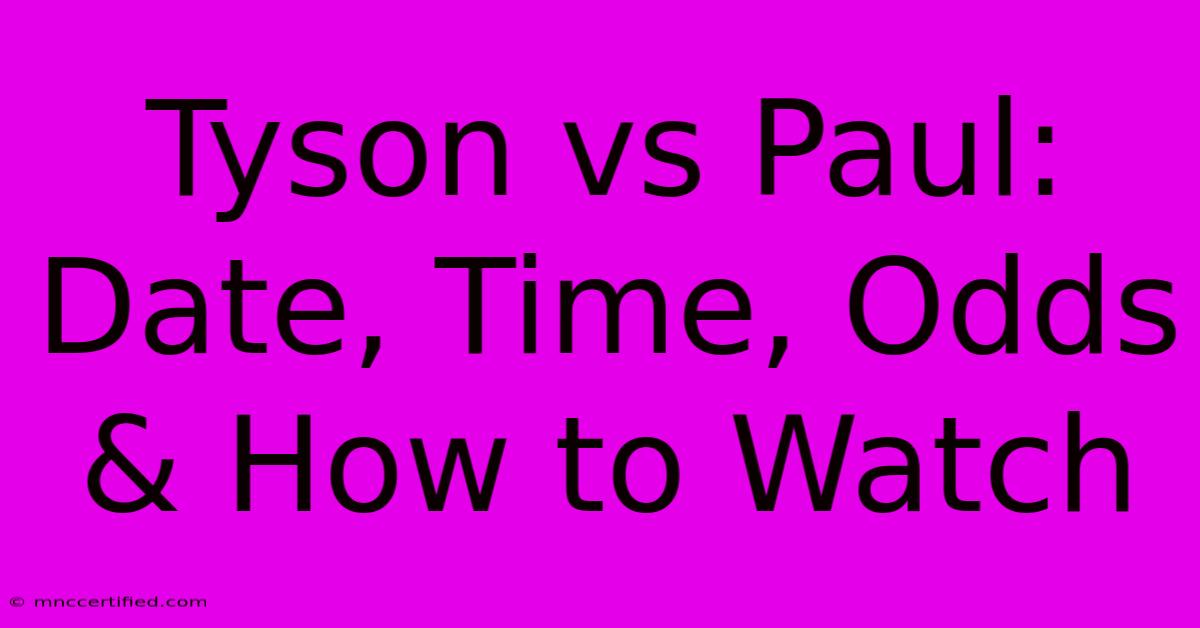 Tyson Vs Paul: Date, Time, Odds & How To Watch