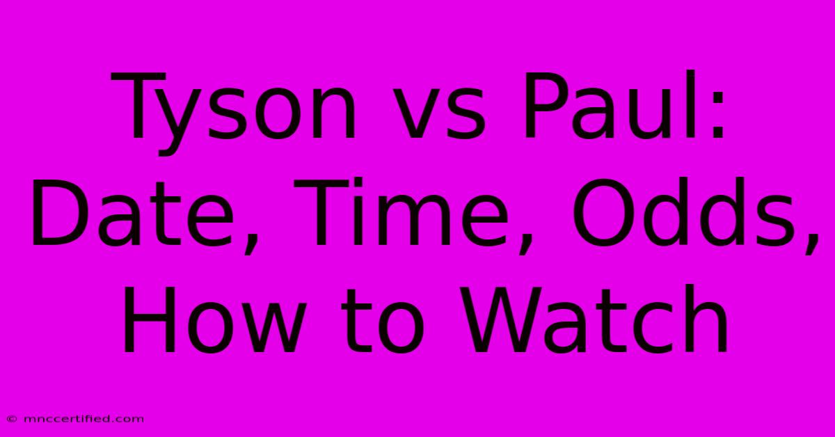 Tyson Vs Paul: Date, Time, Odds, How To Watch