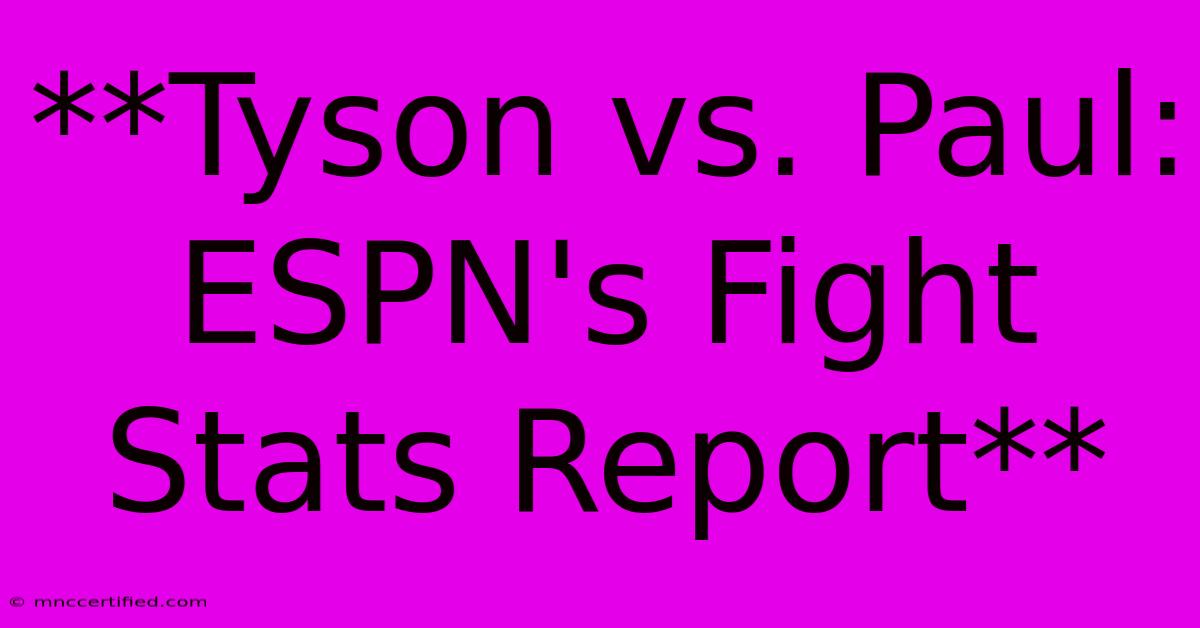 **Tyson Vs. Paul:  ESPN's Fight Stats Report** 