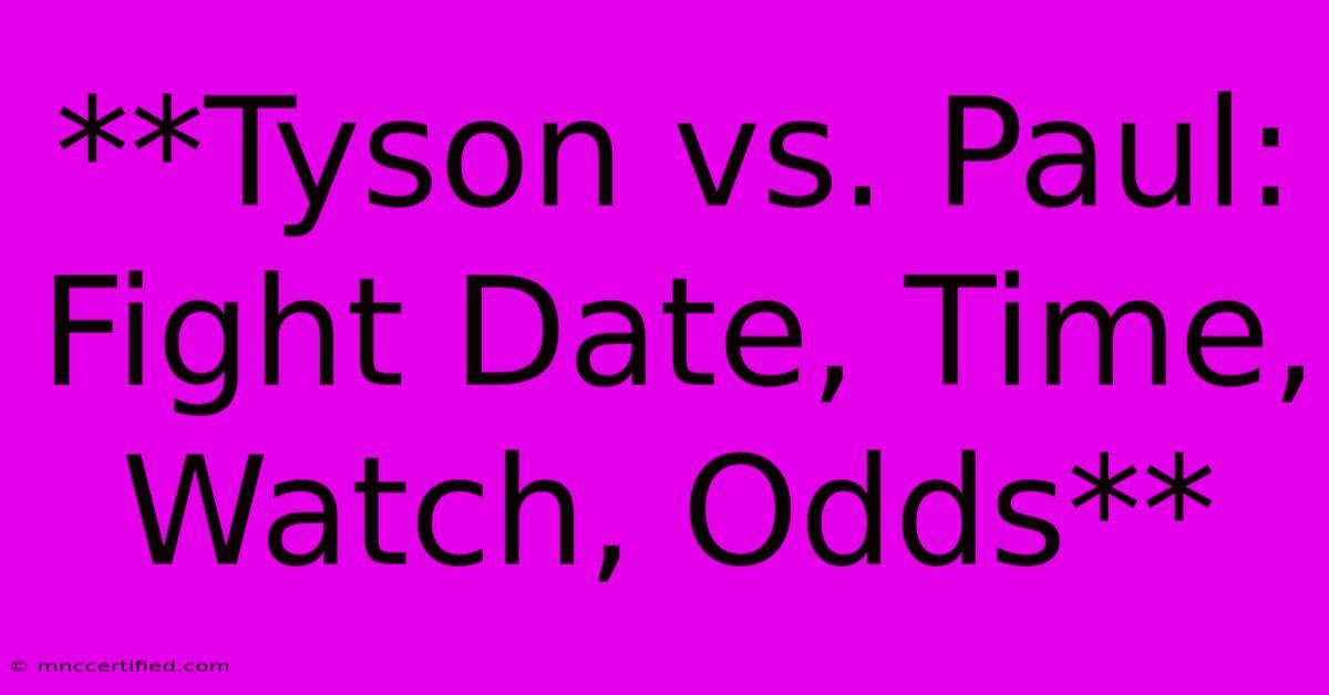 **Tyson Vs. Paul: Fight Date, Time, Watch, Odds**