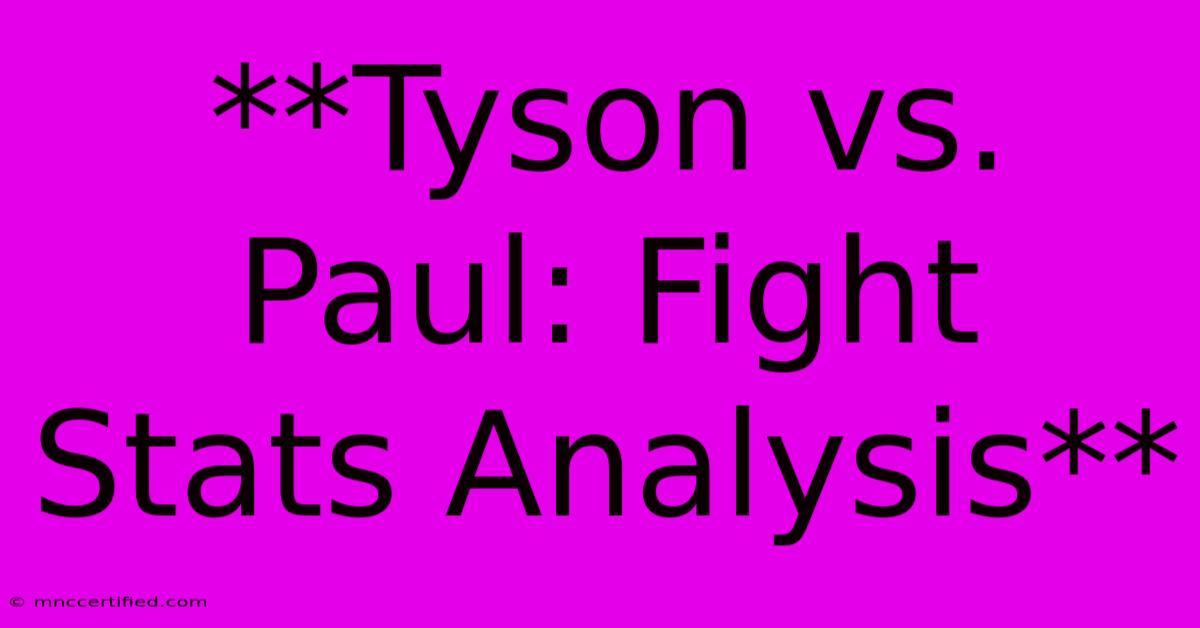 **Tyson Vs. Paul: Fight Stats Analysis**