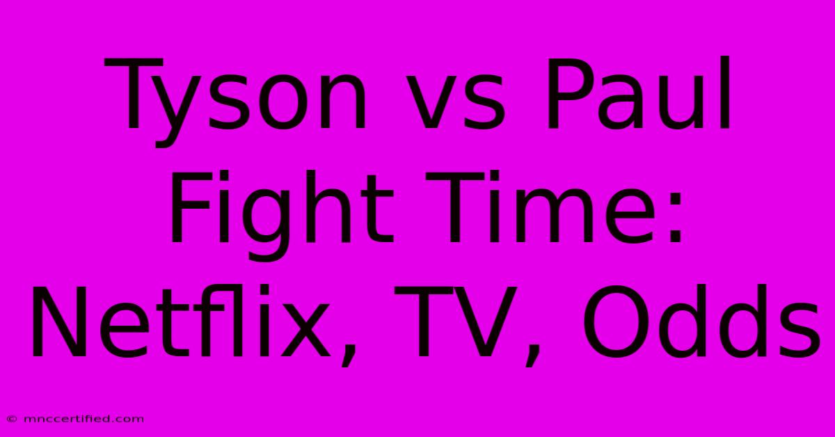 Tyson Vs Paul Fight Time: Netflix, TV, Odds