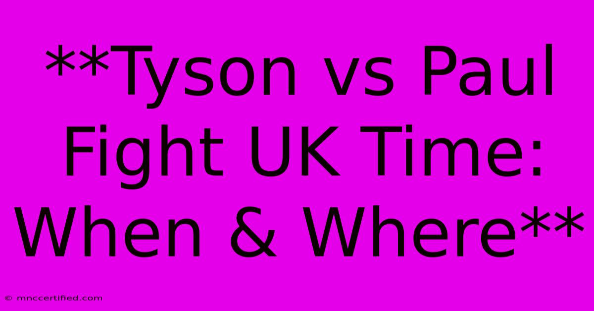 **Tyson Vs Paul Fight UK Time: When & Where**