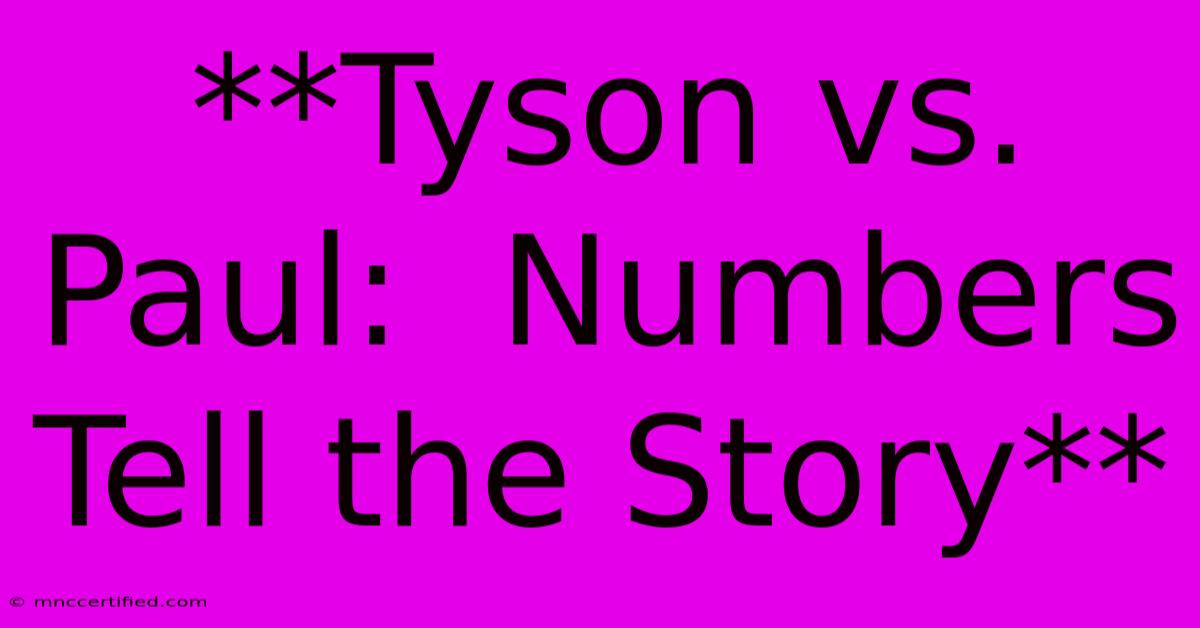 **Tyson Vs. Paul:  Numbers Tell The Story**