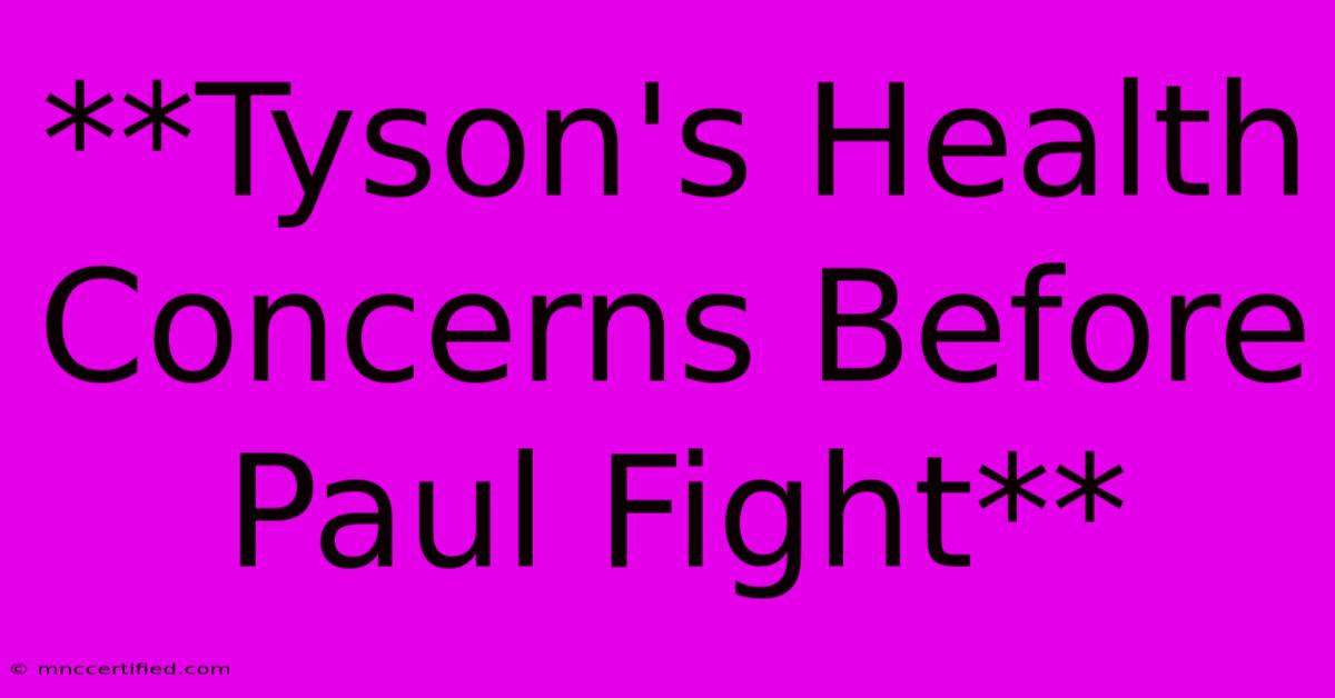 **Tyson's Health Concerns Before Paul Fight** 